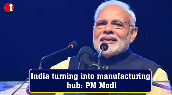 India turning into manufacturing hub: PM Modi