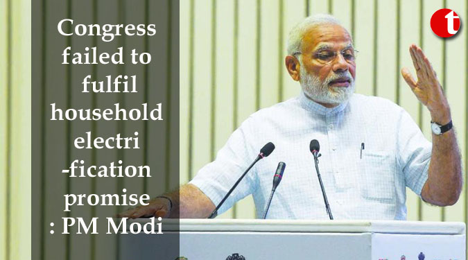 Congress failed to fulfil household electrification promise: PM Modi