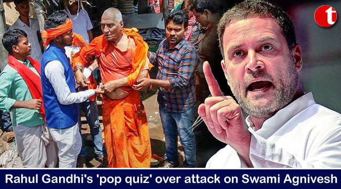 Rahul Gandhi’s ‘pop quiz’ over attack on Swami Agnivesh