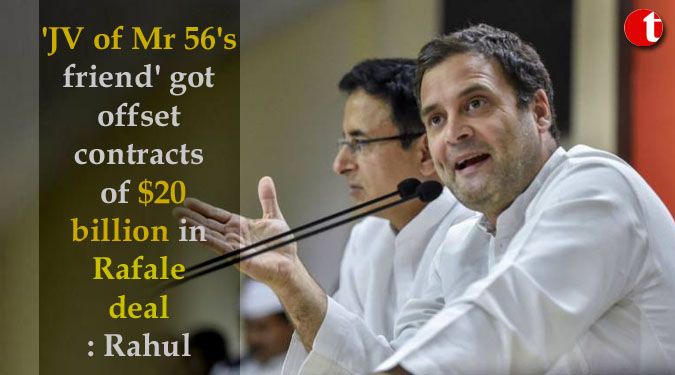 'JV of Mr 56's friend' got offset contracts of $20 billion in Rafale deal: Rahul