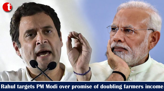 Rahul targets PM Modi over promise of doubling farmers income