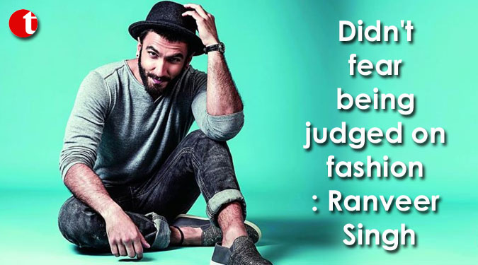Didn't fear being judged on fashion: Ranveer Singh