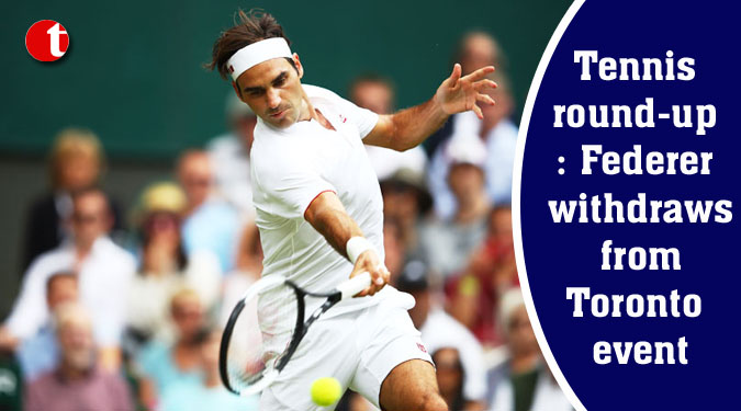 Tennis round-up: Federer withdraws from Toronto event