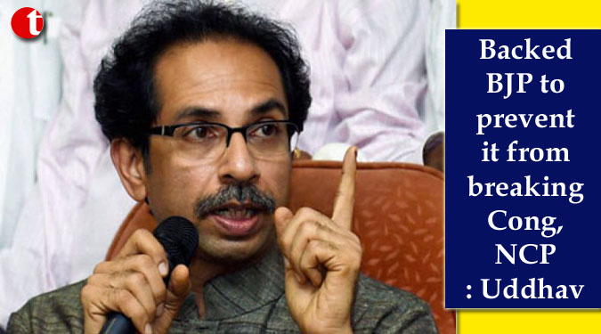 Backed BJP to prevent it from breaking Cong, NCP: Uddhav