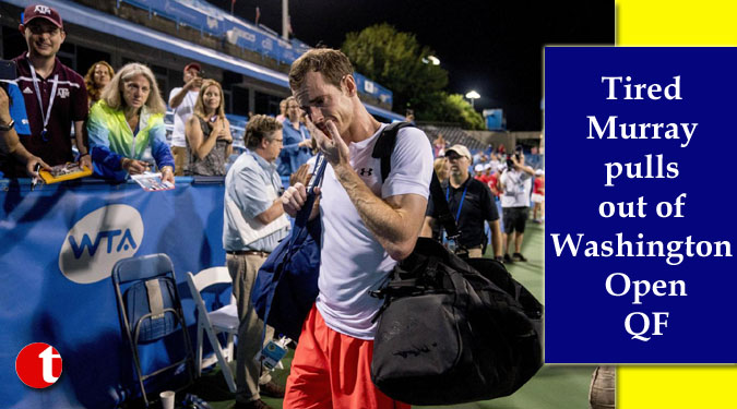 Tired Murray pulls out of Washington Open QF