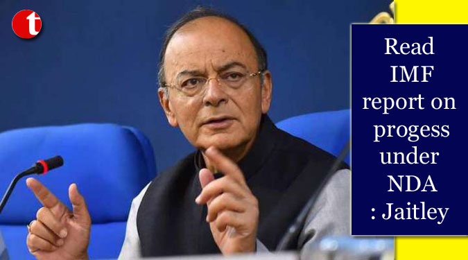 Read IMF report on progess under NDA: Jaitley