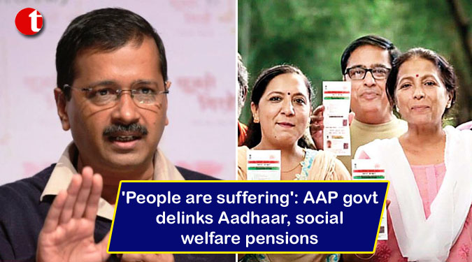 ‘People are suffering’: AAP govt .delinks Aadhaar, social welfare pensions