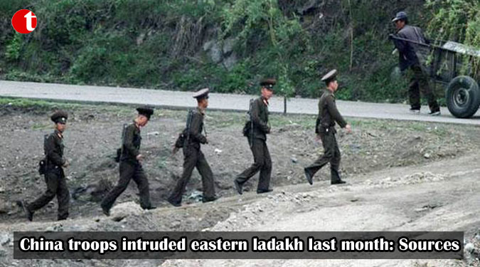 China troops intruded eastern ladakh last month: Sources