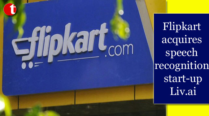 Flipkart acquires speech recognition start-up Liv.ai