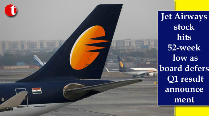 Jet Airways stock hits 52-week low as board defers Q1 result announcement