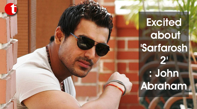 Excited about 'Sarfarosh 2': John Abraham