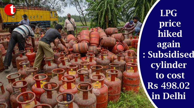LPG price hiked again: Subsidised cylinder to cost Rs 498.02 in Delhi