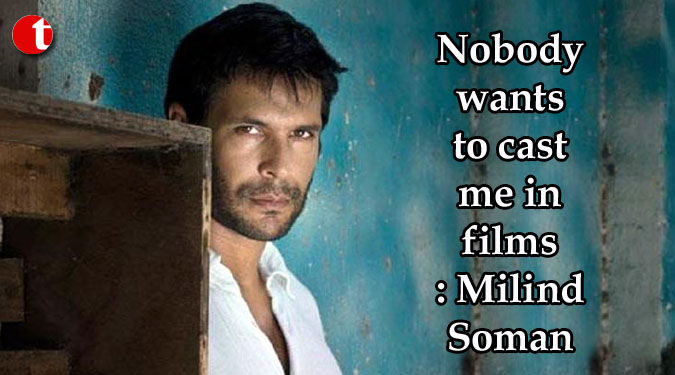 Nobody wants to cast me in films: Milind Soman