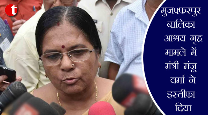 मुजफ्फरपुर बालिका आश्रय गृह मामले में मंत्री मंजू वर्मा ने इस्तीफा दिया