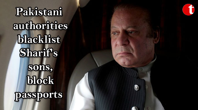 Pakistani authorities blacklist Sharif’s sons, block passports