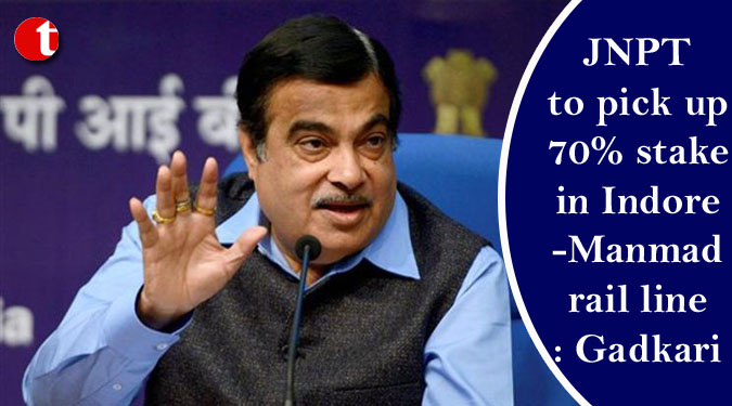 JNPT to pick up 70% stake in Indore-Manmad rail line: Gadkari