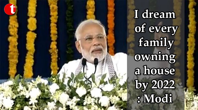 I dream of every family owning a house by 2022: Modi