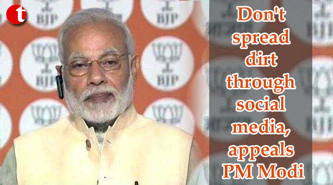 Don’t spread dirt through social media, appeals PM Modi