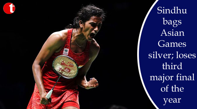 Sindhu bags Asian Games silver; loses third major final of the year