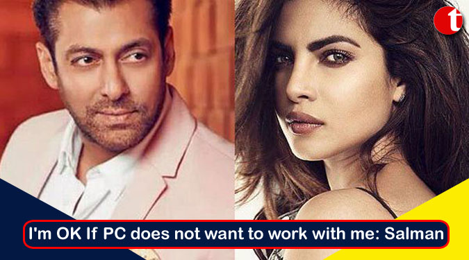 I'm OK If Priyanka does not want to work with me: Salman