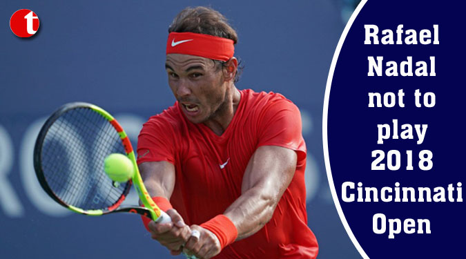 Rafael Nadal not to play 2018 Cincinnati Open