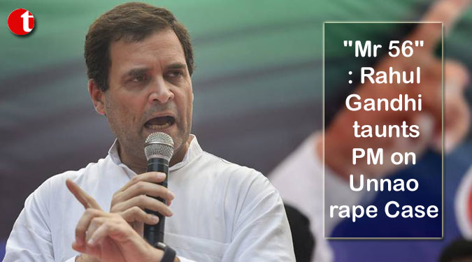 “Mr 56”: Rahul Gandhi taunts PM on Unnao rape