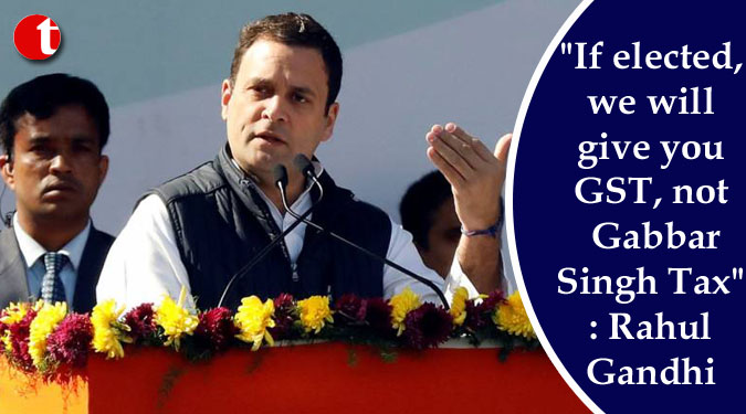 "If elected, we will give you GST, not Gabbar Singh Tax": Rahul Gandhi