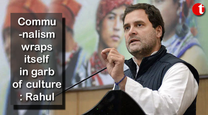 Communalism wraps itself in garb of culture: Rahul