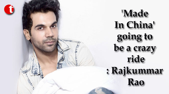 'Made In China' going to be a crazy ride: Rajkummar Rao