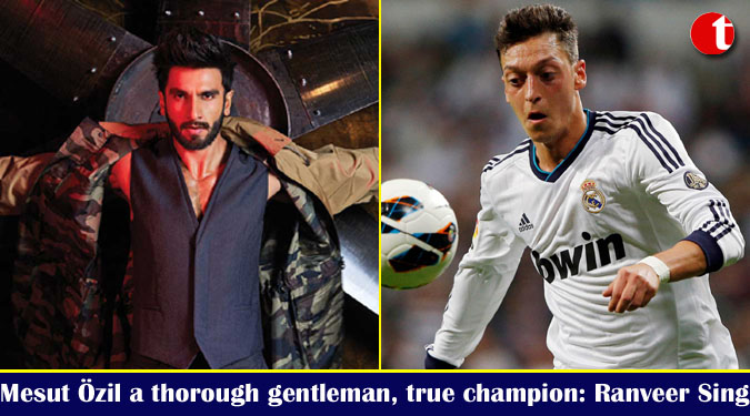 Mesut Özil a thorough gentleman, true champion: Ranveer Singh