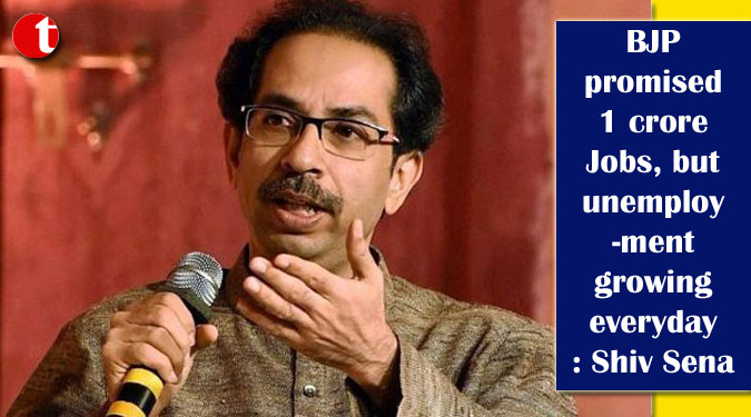 BJP promised 1 crore Jobs, but unemployment growing everyday: Shiv Sena