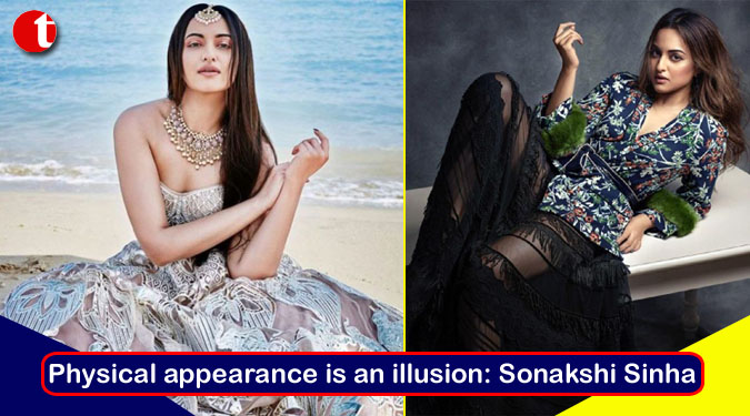 Physical appearance is an illusion: Sonakshi Sinha