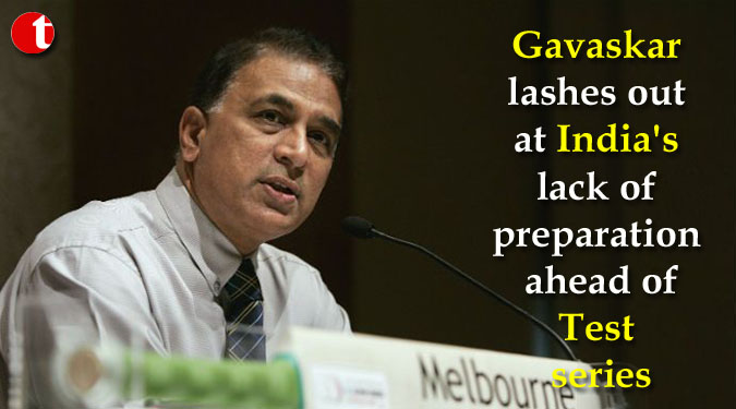 Gavaskar lashes out at India's lack of preparation ahead of Test series