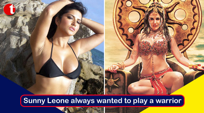Sunny Leone always wanted to play a warrior