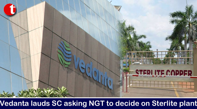 Vedanta lauds SC asking NGT to decide on Sterlite plant