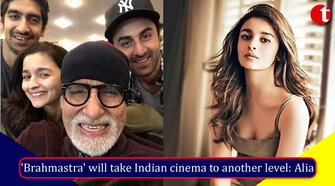 ‘Brahmastra’ will take Indian cinema to another level: Alia