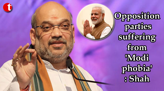 Opposition parties suffering from ‘Modi phobia’: Shah