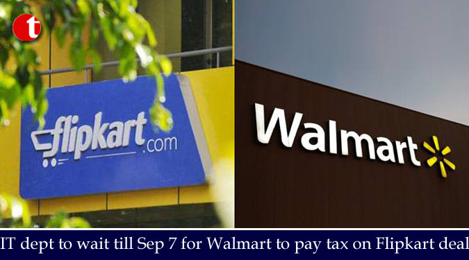 IT dept to wait till Sep 7 for Walmart to pay tax on Flipkart deal