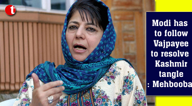 Modi has to follow Vajpayee to resolve Kashmir tangle: Mehbooba