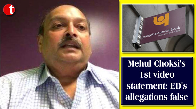 Mehul Choksi’s 1st video statement: ED’s allegations false