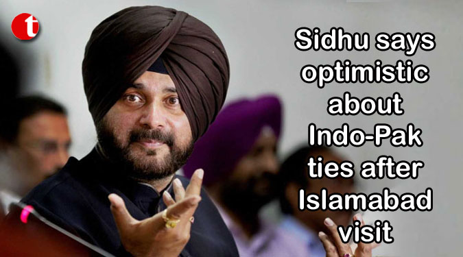 Sidhu says optimistic about Indo-Pak ties after Islamabad visit