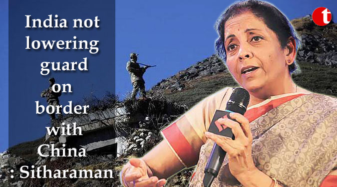 India not lowering guard on border with China: Sitharaman