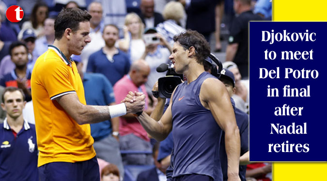 Djokovic to meet Del Potro in final after Nadal retires