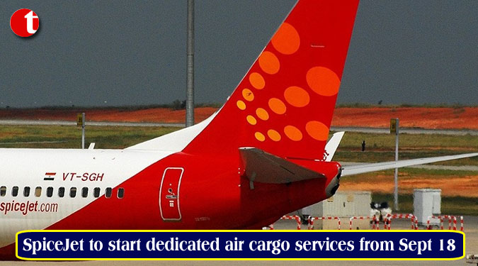 SpiceJet to start dedicated air cargo services from Sept 18