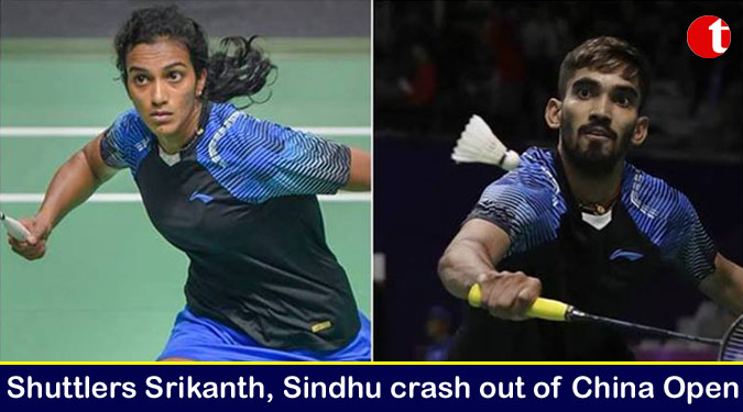 Shuttlers Srikanth, Sindhu crash out of China Open