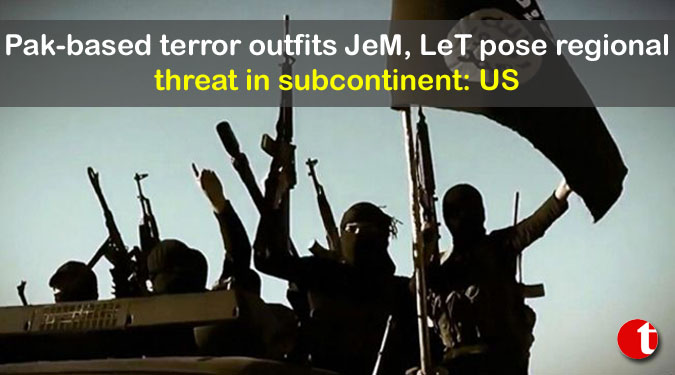 Pak-based terror outfits JeM, LeT pose regional threat in subcontinent: US