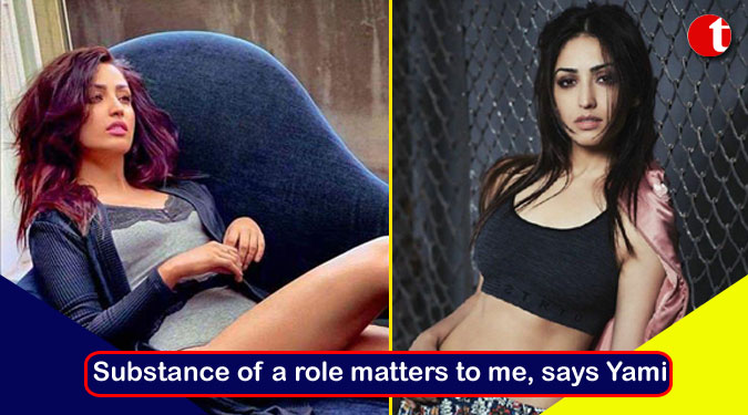 Substance of a role matters to me, says Yami Gautam