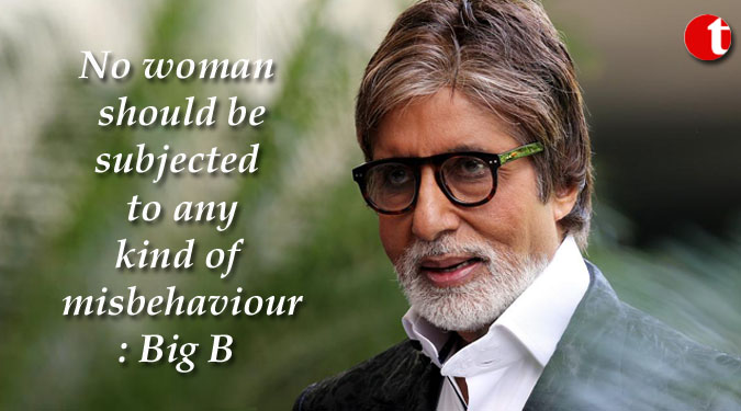 No woman should be subjected to any kind of misbehaviour: Big B