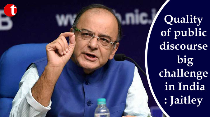 Quality of public discourse big challenge in India: Jaitley