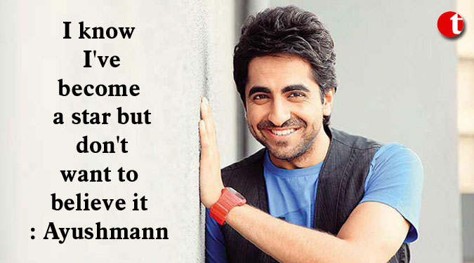 I know I’ve become a star but don’t want to believe it: Ayushmann